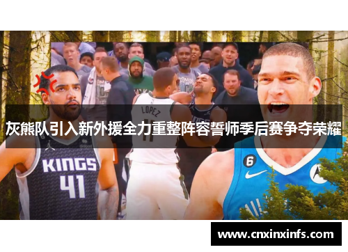 灰熊队引入新外援全力重整阵容誓师季后赛争夺荣耀
