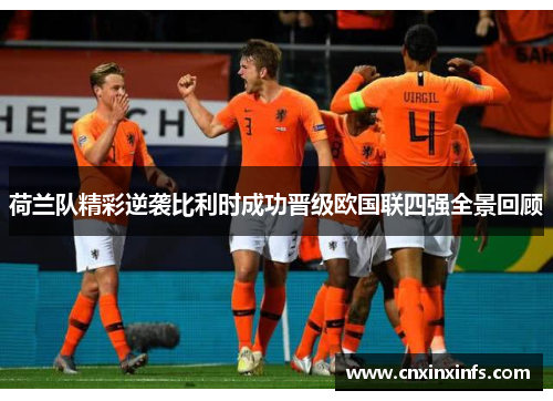 荷兰队精彩逆袭比利时成功晋级欧国联四强全景回顾