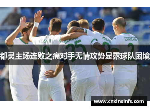 都灵主场连败之痛对手无情攻势显露球队困境