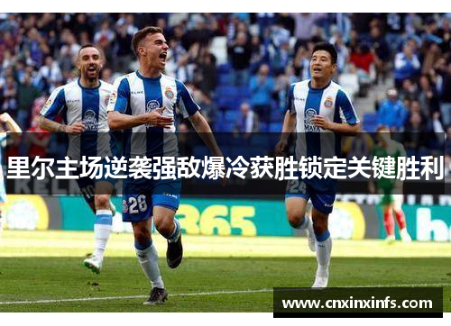 里尔主场逆袭强敌爆冷获胜锁定关键胜利