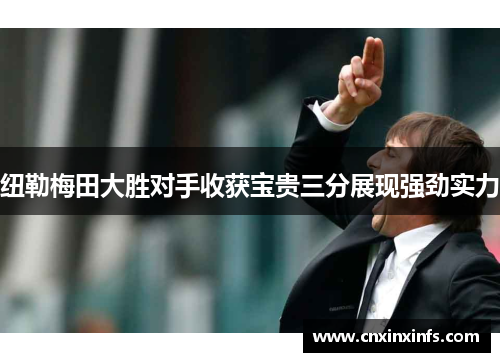 纽勒梅田大胜对手收获宝贵三分展现强劲实力