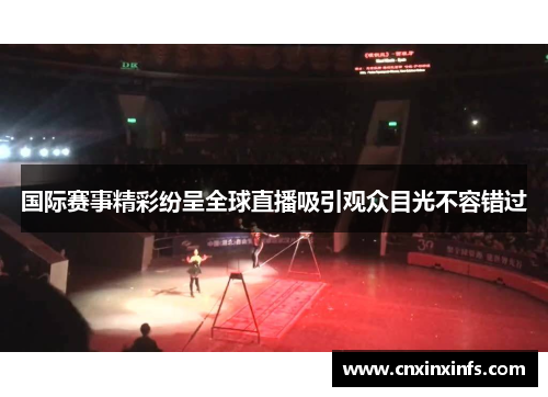 国际赛事精彩纷呈全球直播吸引观众目光不容错过