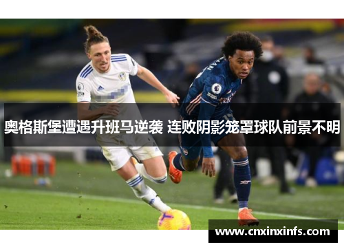 奥格斯堡遭遇升班马逆袭 连败阴影笼罩球队前景不明