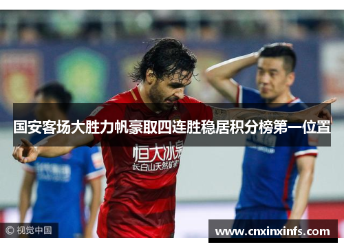 国安客场大胜力帆豪取四连胜稳居积分榜第一位置